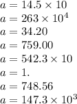 a = 14.5 \times 10 \\ a = 263 \times 10 {}^{4} \\ a = 34.20 \\ a = 759.00 \\ a = 542.3 \times 10 \\ a = 1. \\ a = 748.56 \\ a = 147.3 \times 10 {}^{3}
